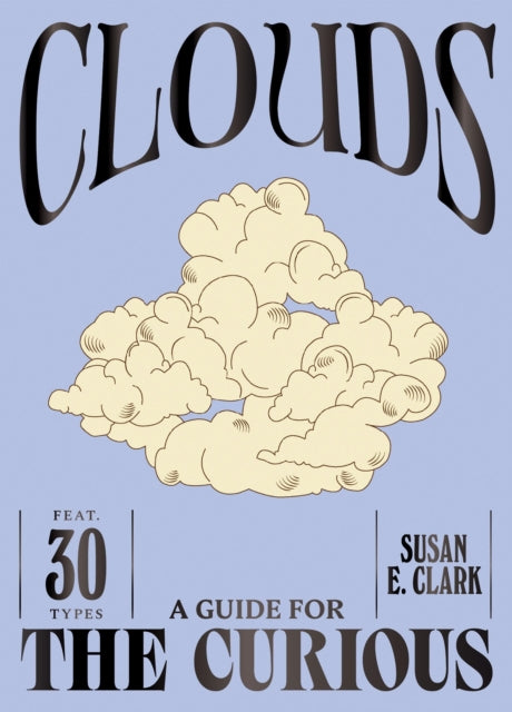 Clouds - A Guide For The Curious by Susan E Clark