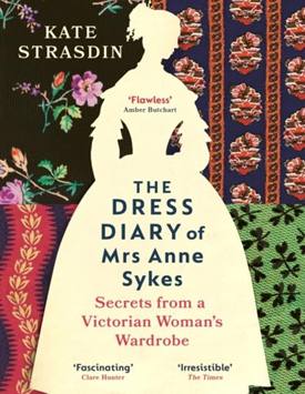 The Dress Diary of Mrs Anne Sykes: Secrets from a Victorian Woman’s Wardrobe