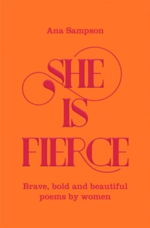 She is Fierce : Brave, Bold and Beautiful Poems by Women