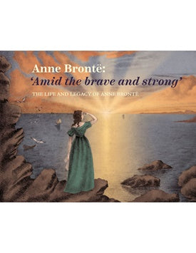 Anne Brontë: 'Amid The Brave and Strong'