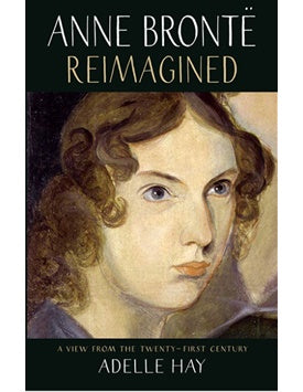 Anne Brontë Reimagined, by Adelle Hay