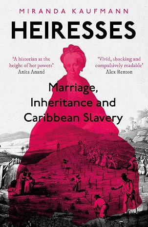 Heiresses : Marriage, Inheritance and Caribbean Slavery by Miranda Kaufmann