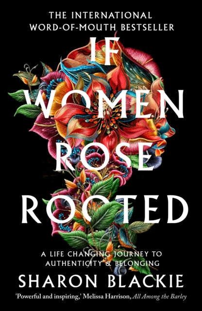 If Women Rose Rooted : A Life-changing Journey to Authenticity and Belonging by Sharon Blackie