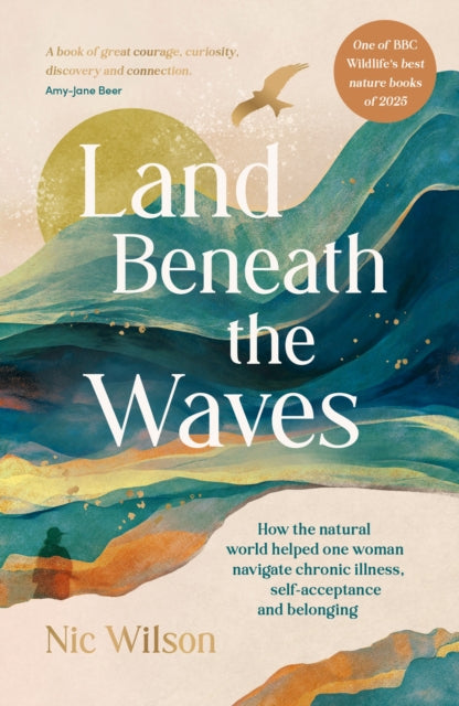 Land Beneath the Waves : How the Natural World Helped One Woman Navigate Chronic Illness, Self-Acceptance and Belonging – One of BBC Wildlife’s best nature books of 2025 by Nic Wilson