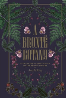 A Bronte Botany : Flora in the classic novels of the Bronte sisters