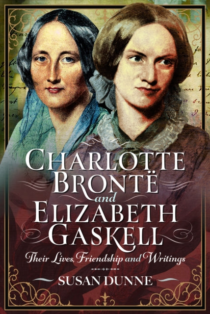 Charlotte Bronte and Elizabeth Gaskell : Their Lives, Friendship and Writings