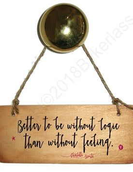 Wooden Wall Hanging: 'Better to be without logic than without feeling'.