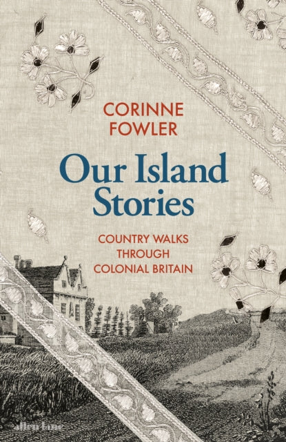 Our Island Stories : Country Walks through Colonial Britain by Corinne Fowler