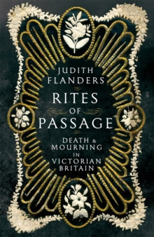 Rites of Passage : Death and Mourning in Victorian Britain, by Judith Flanders